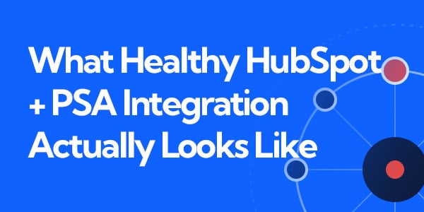 What a Healthy HubSpot &amp; PSA Integration Actually Looks Like